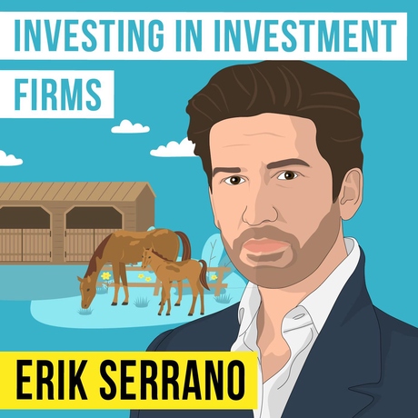 Episode Image for Erik Serrano - Investing in Investment Firms - [Invest Like the Best, EP.358]