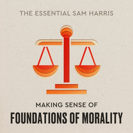 Episode Image for Making Sense of Foundations of Morality | Episode 3 of The Essential Sam Harris