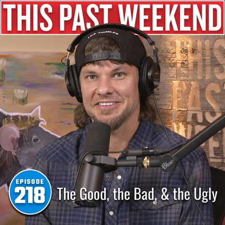 The Good, the Bad, and the Ugly | This Past Weekend #218